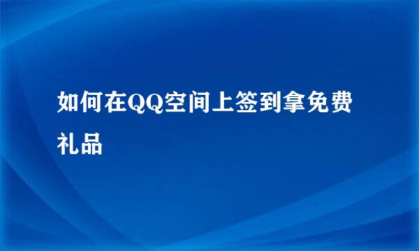 如何在QQ空间上签到拿免费礼品