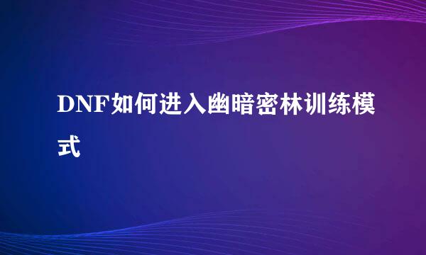 DNF如何进入幽暗密林训练模式