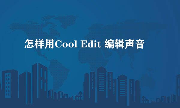 怎样用Cool Edit 编辑声音