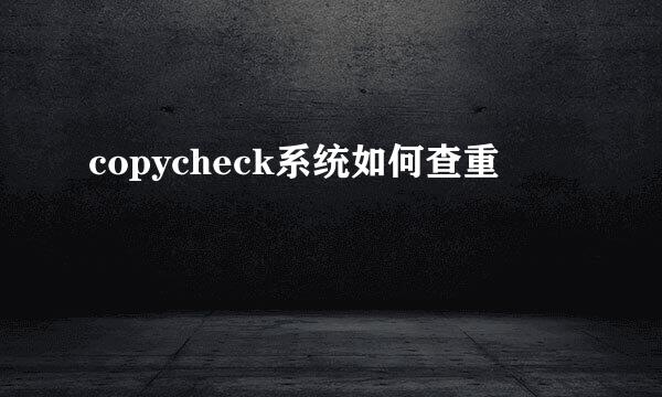 copycheck系统如何查重