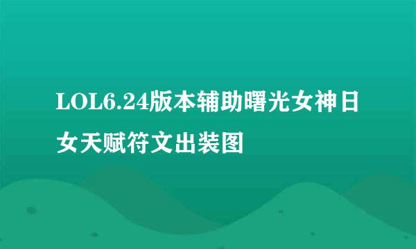 LOL6.24版本辅助曙光女神日女天赋符文出装图