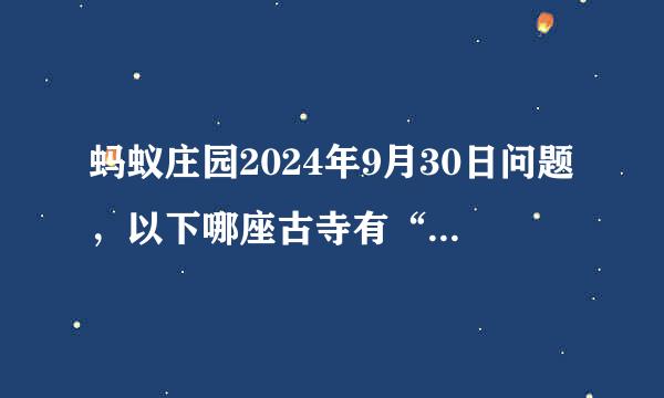 蚂蚁庄园2024年9月30日问题，以下哪座古寺有“南朝四百八十寺之首”的美誉