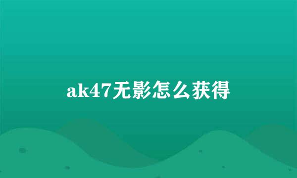 ak47无影怎么获得