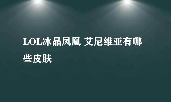 LOL冰晶凤凰 艾尼维亚有哪些皮肤