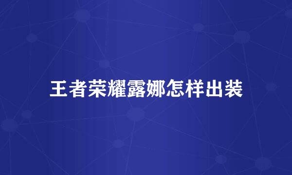 王者荣耀露娜怎样出装