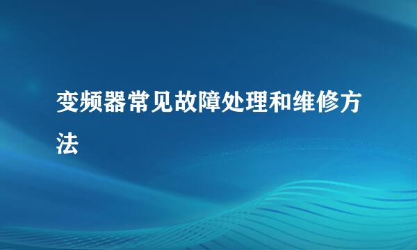 变频器常见故障处理和维修方法