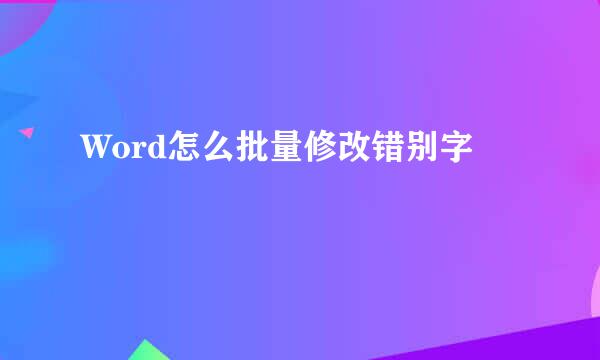 Word怎么批量修改错别字