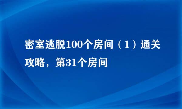 密室逃脱100个房间（1）通关攻略，第31个房间