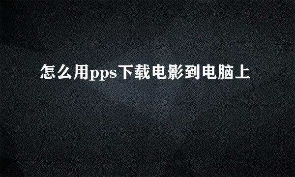 怎么用pps下载电影到电脑上