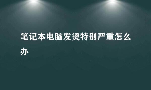 笔记本电脑发烫特别严重怎么办