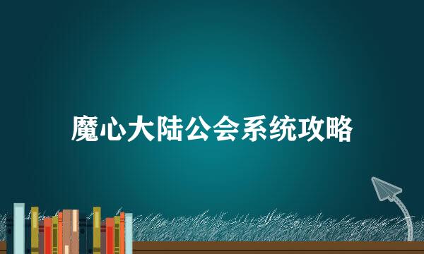 魔心大陆公会系统攻略