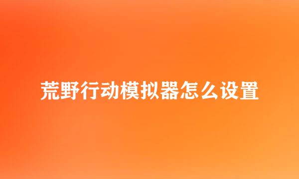 荒野行动模拟器怎么设置