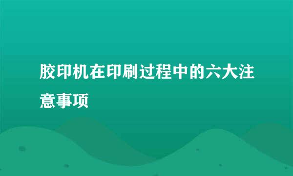 胶印机在印刷过程中的六大注意事项