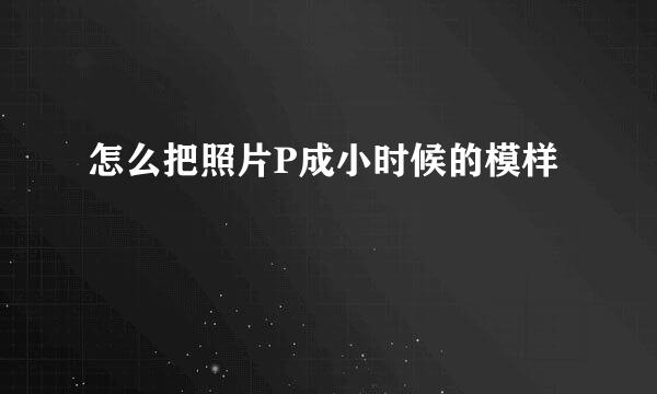 怎么把照片P成小时候的模样