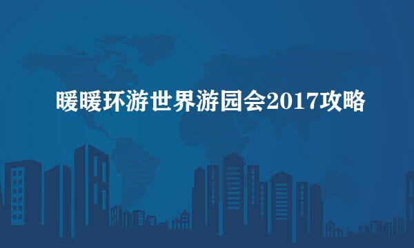 暖暖环游世界游园会2017攻略