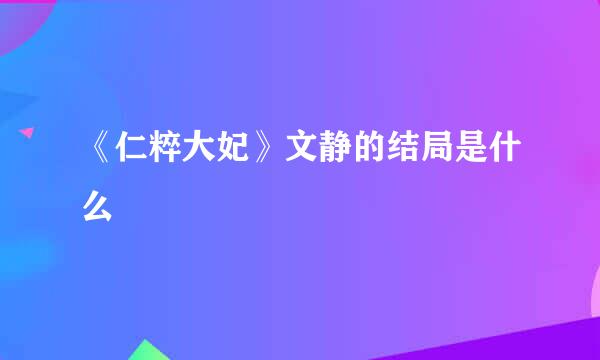 《仁粹大妃》文静的结局是什么