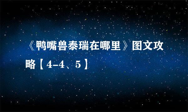 《鸭嘴兽泰瑞在哪里》图文攻略【4-4、5】