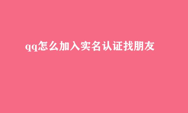 qq怎么加入实名认证找朋友