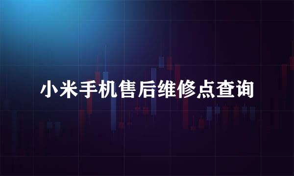 小米手机售后维修点查询