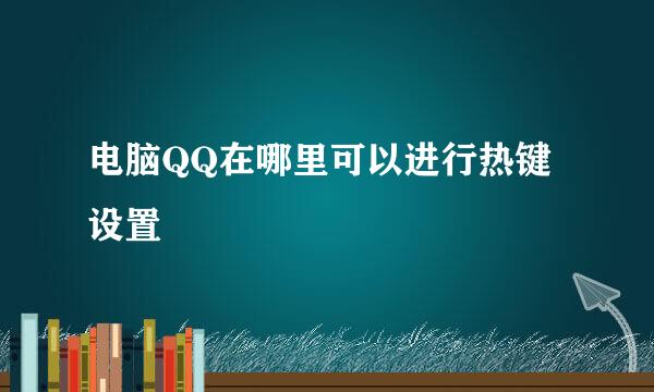 电脑QQ在哪里可以进行热键设置