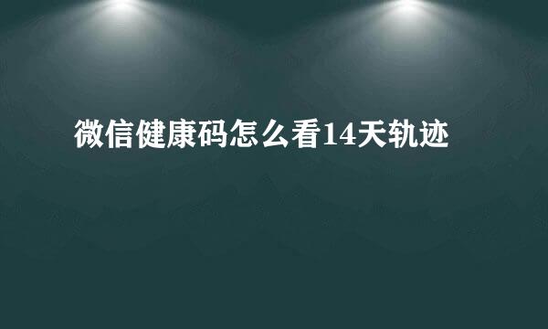 微信健康码怎么看14天轨迹