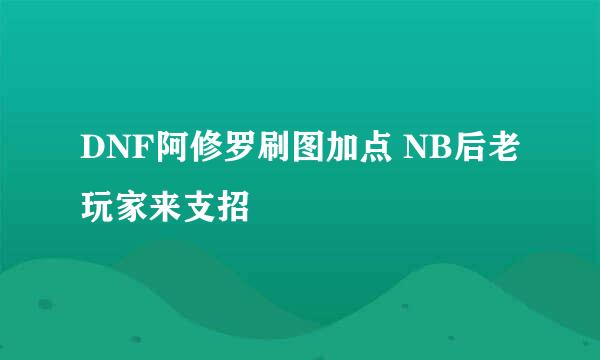 DNF阿修罗刷图加点 NB后老玩家来支招