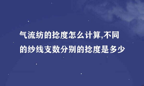 气流纺的捻度怎么计算,不同的纱线支数分别的捻度是多少