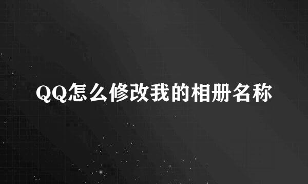 QQ怎么修改我的相册名称