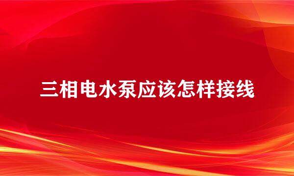 三相电水泵应该怎样接线