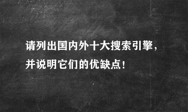 请列出国内外十大搜索引擎，并说明它们的优缺点！