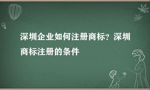 深圳企业如何注册商标？深圳商标注册的条件