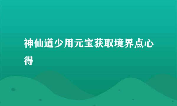 神仙道少用元宝获取境界点心得