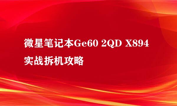 微星笔记本Ge60 2QD X894实战拆机攻略