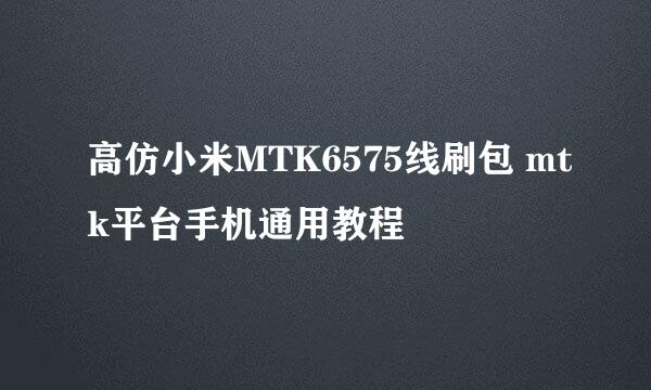 高仿小米MTK6575线刷包 mtk平台手机通用教程