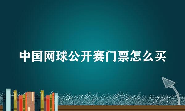 中国网球公开赛门票怎么买