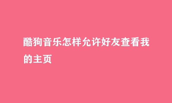 酷狗音乐怎样允许好友查看我的主页