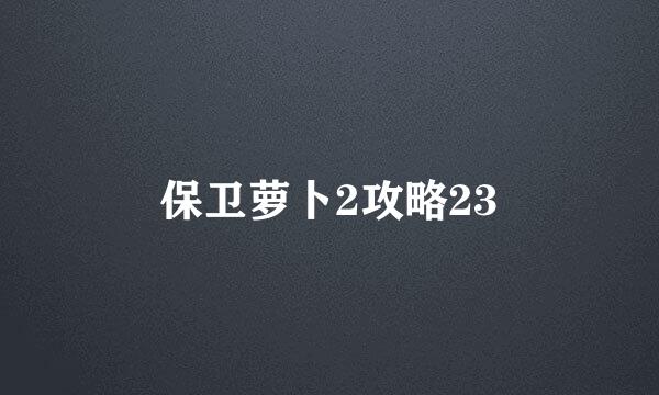 保卫萝卜2攻略23