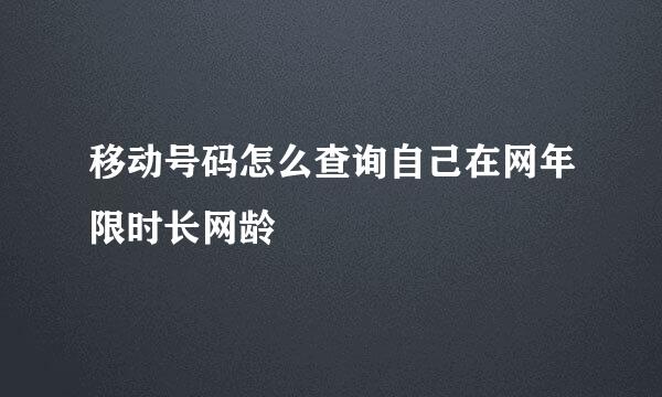 移动号码怎么查询自己在网年限时长网龄