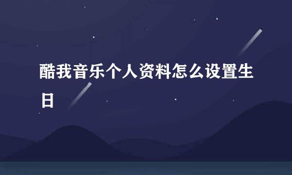 酷我音乐个人资料怎么设置生日