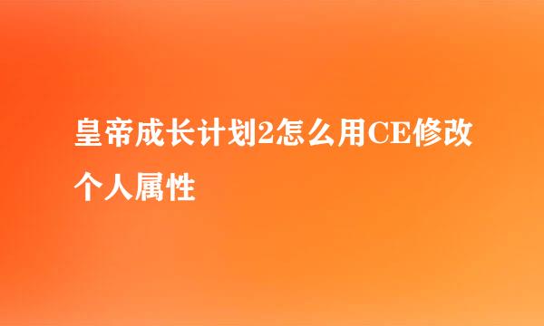 皇帝成长计划2怎么用CE修改个人属性