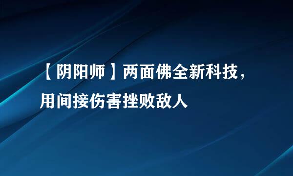 【阴阳师】两面佛全新科技，用间接伤害挫败敌人