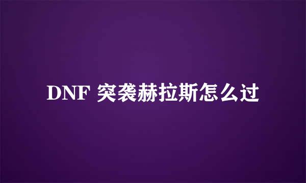 DNF 突袭赫拉斯怎么过