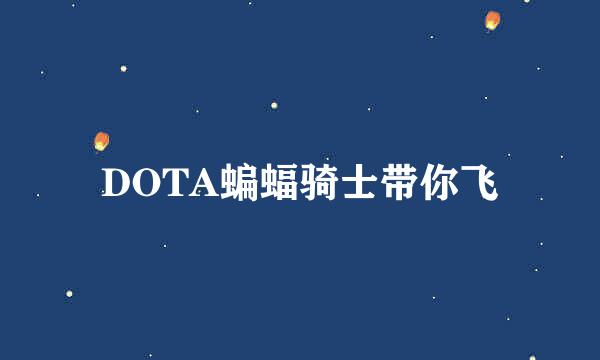 DOTA蝙蝠骑士带你飞