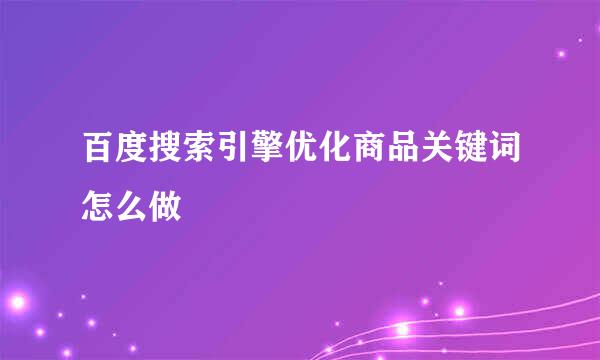 百度搜索引擎优化商品关键词怎么做