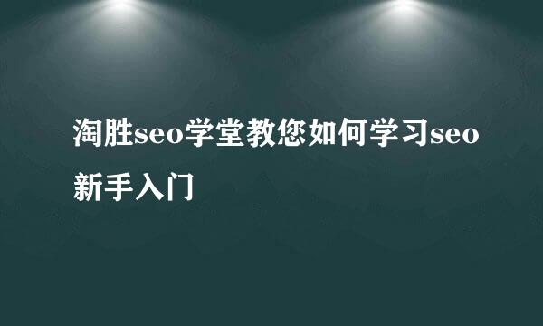 淘胜seo学堂教您如何学习seo新手入门