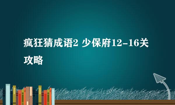 疯狂猜成语2 少保府12-16关攻略