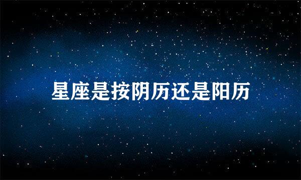 星座是按阴历还是阳历