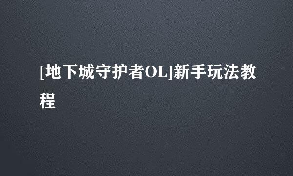 [地下城守护者OL]新手玩法教程