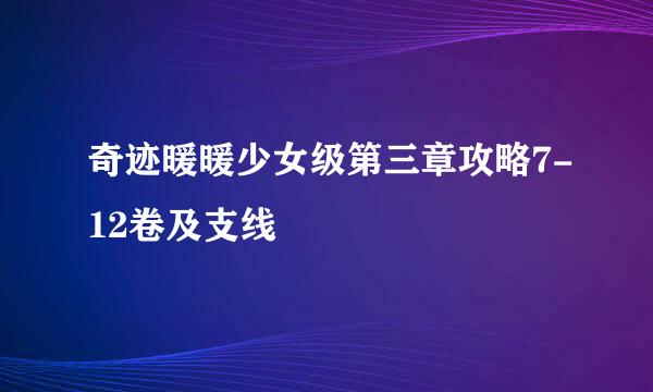 奇迹暖暖少女级第三章攻略7-12卷及支线