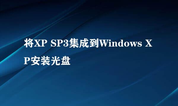 将XP SP3集成到Windows XP安装光盘